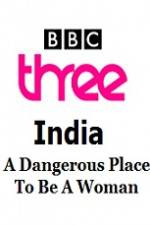 Watch India - A Dangerous Place To Be A Woman Primewire