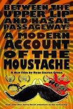 Watch Between the Upper Lip and Nasal Passageway A Modern Account of the Moustache Primewire