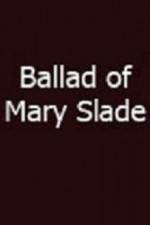 Watch Ballad of Mary Slade Primewire