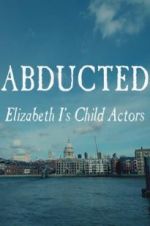 Watch Abducted: Elizabeth I\'s Child Actors Primewire