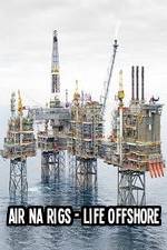 Watch Air Na Rigs - Life Offshore Primewire
