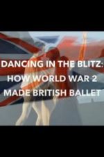 Watch Dancing in the Blitz: How World War 2 Made British Ballet Primewire