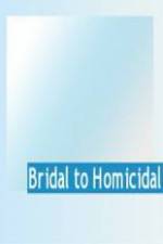 Watch Bridal To Homicidal Primewire