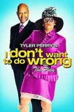 Watch Tyler Perry\'s I Don\'t Want to Do Wrong - The Play Primewire