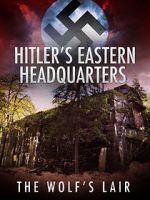 Watch Hitler\'s Eastern Headquarters: The Wolf\'s Lair (Short 2017) Primewire