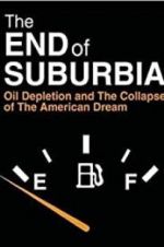 Watch The End of Suburbia: Oil Depletion and the Collapse of the American Dream Primewire