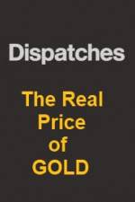 Watch Dispatches The Real Price of Gold Primewire