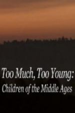 Watch Too Much, Too Young: Children of the Middle Ages Primewire