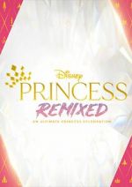 Watch Disney Princess Remixed - An Ultimate Princess Celebration (TV Special 2021) Primewire
