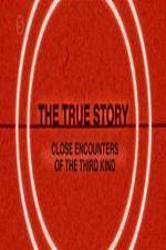 Watch The True Story - Close Encounters Of The Third Kind Primewire