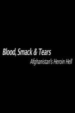 Watch Blood, Smack & Tears: Afghanistan's Heroin Hell Primewire