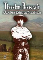Watch Theodore Roosevelt: A Cowboy\'s Ride to the White House Primewire