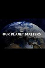Watch Our Planet Matters Primewire